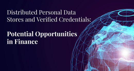 Distributed Personal Data Stores and Verified Credentials: Potential Opportunities in Finance