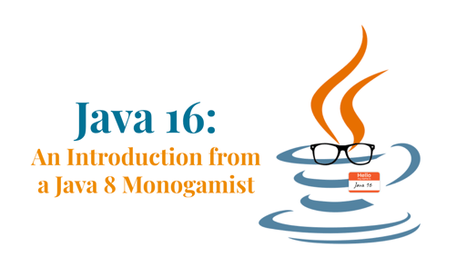Java 16: An Introduction from a Java 8 Monogamist