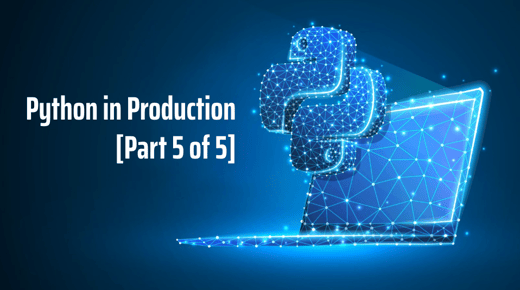 Python in Production (Part 5 of 5)