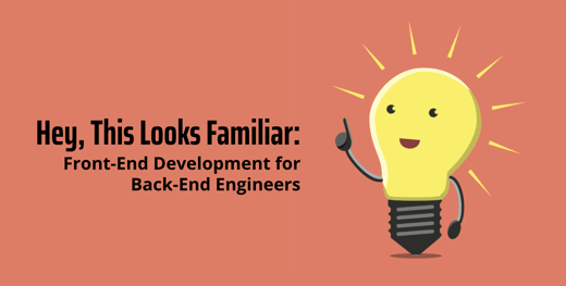 Hey, This Looks Familiar: Front-End Development for Back-End Engineers