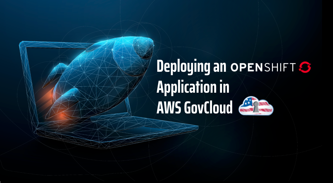 Deploying an OpenShift Application in AWS GovCloud