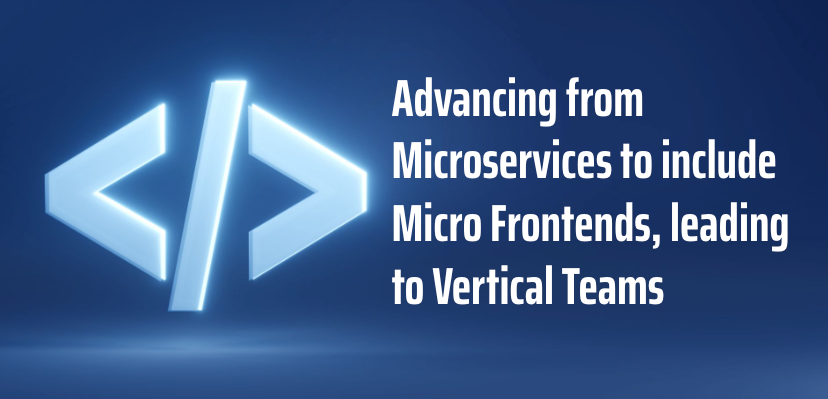 Advancing from Microservices to include Micro Frontends, leading to Vertical Teams