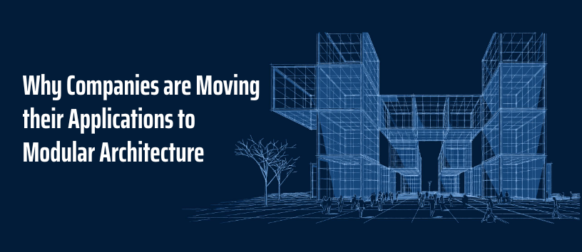 Why Companies are Moving their Applications to Modular Architecture
